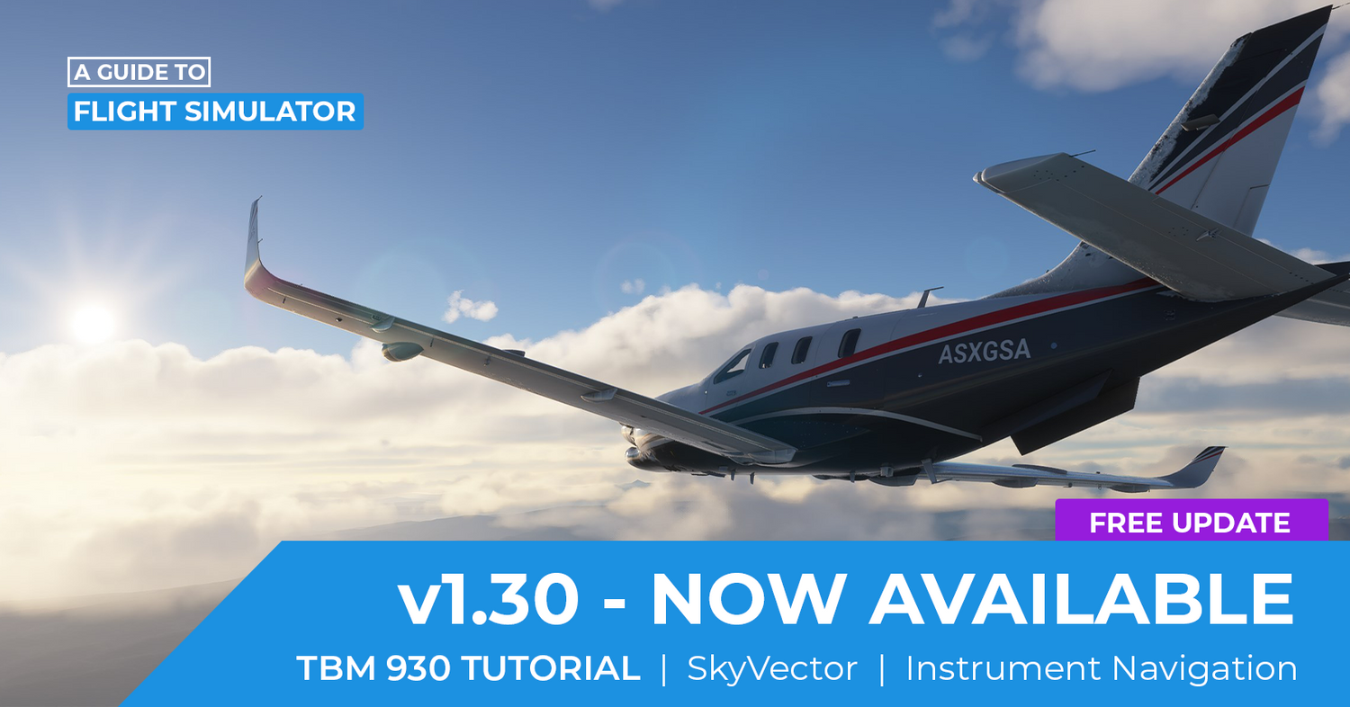 A Guide to Flight Simulator v1.30 Released – TBM 930 Tutorial, SkyVector and More